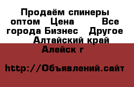 Продаём спинеры оптом › Цена ­ 40 - Все города Бизнес » Другое   . Алтайский край,Алейск г.